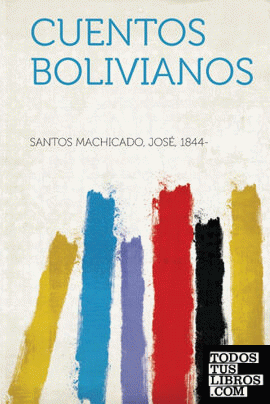 Cuentos Bolivianos de 1844-, Santos Machicado Jose 978-1-313-92764-2