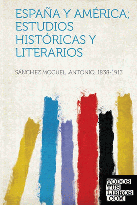 Espana y America; Estudios Historicas y Literarios