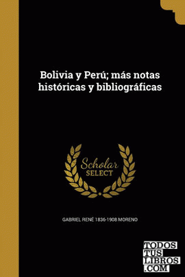 Bolivia y Perú; más notas históricas y bibliográficas