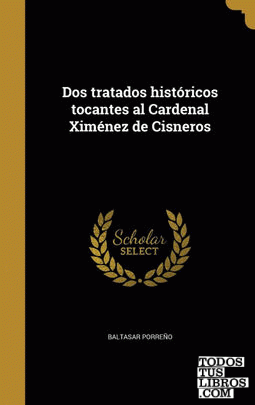 Dos tratados históricos tocantes al Cardenal Ximénez de Cisneros