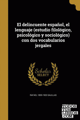 El delincuente español, el lenguaje (estudio filológico, psicológico y sociológico) con dos vocabularios jergales