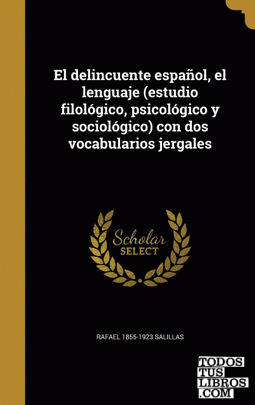 El delincuente español, el lenguaje (estudio filológico, psicológico y sociológico) con dos vocabularios jergales