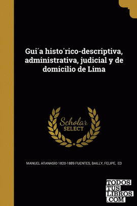 Guia historico-descriptiva, administrativa, judicial y de domicilio de Lima