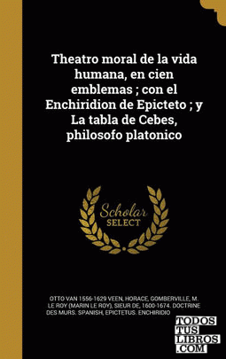 Theatro moral de la vida humana, en cien emblemas ; con el Enchiridion de Epicteto ; y La tabla de Cebes, philosofo platonico