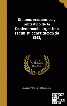 Sistema económico y rentístico de la Confederación argentina según su constitución de 1853;