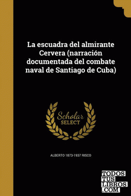 La escuadra del almirante Cervera (narración documentada del combate naval de Santiago de Cuba)
