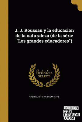 J. J. Roussau y la educación de la naturaleza (de la série "Los grandes educadores")