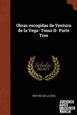 Obras escogidas de Ventura de la Vega- Tomo II- Parte Tres