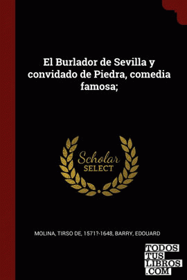 El Burlador de Sevilla y convidado de Piedra, comedia famosa;