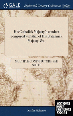 His Catholick Majesty's conduct compared with that of His Britannick Majesty, &c.