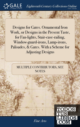 Designs for Gates. Ornamental Iron Work, or Designs in the Present Taste, for Fa