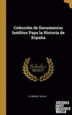 Colección de Documentos Inéditos Papa la Historia de España