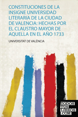 Constituciones De La Insigne Universidad Literaria De La Ciudad De Valencia