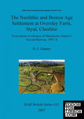 The Neolithic and Bronze Age Settlement at Oversley Farm, Styal, Cheshire