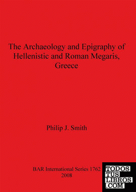 The Archaeology and Epigraphy of Hellenistic and Roman Megaris, Greece