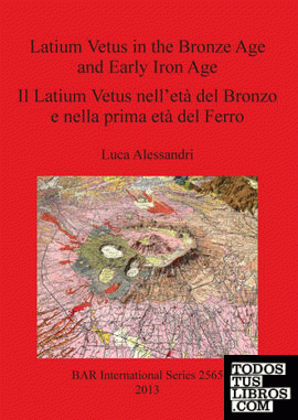 Latium Vetus in the Bronze Age and Early Iron Age / Il Latium Vetus nell'età del Bronzo e nella prima età del Ferro