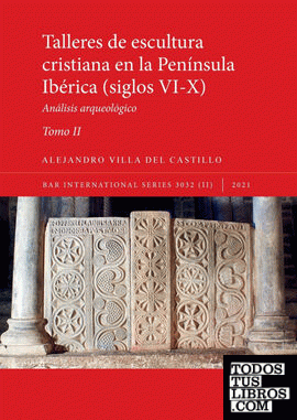 Talleres de escultura cristiana en la península Ibérica (siglos VI-X). Tomo II.