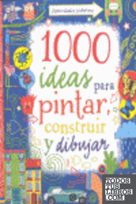 1000 Ideas para Pintar, Construir y Dibujar