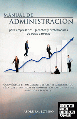 Manual de Administracion Para Empresarios, Gerentes y Profesionales de Otras Carreras