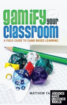 GAMIFY YOUR CLASSROOM: A FIELD GUIDE TO GAME-BASED LEARNING