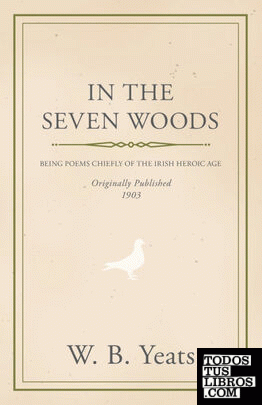In the Seven Woods - Being Poems Chiefly of the Irish Heroic Age