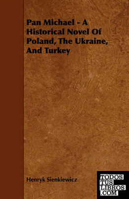 Pan Michael - A Historical Novel of Poland, the Ukraine, and Turkey
