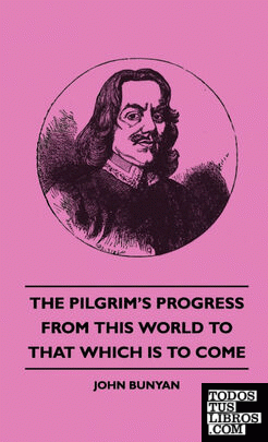 The Pilgrims Progress - From This World to That Which Is to Come