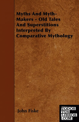 Myths And Myth-Makers - Old Tales And Superstitions Interpreted By Comparative M