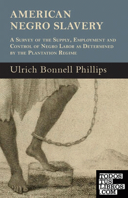 American Negro Slavery - A Survey Of The Supply, Employment And Control Of Negro