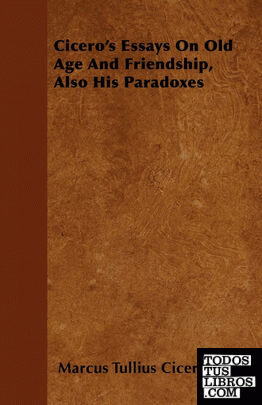 Ciceros Essays On Old Age And Friendship, Also His Paradoxes
