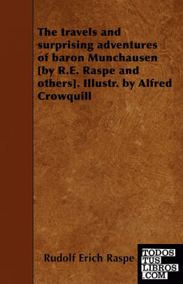 The travels and surprising adventures of baron Munchausen [by R.E. Raspe and oth