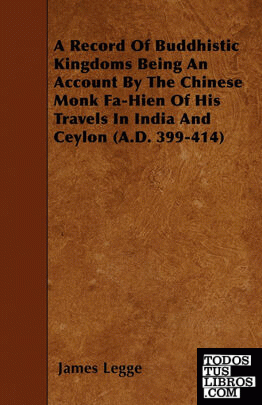 A Record Of Buddhistic Kingdoms Being An Account By The Chinese Monk Fa-Hien Of