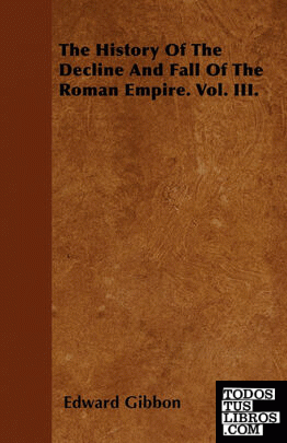 The History Of The Decline And Fall Of The Roman Empire. Vol. III.