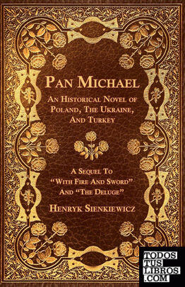 Pan Michael - An Historical Novel of Poland, The Ukraine, And Turkey. A Sequel T