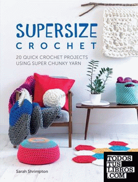 Supersize crochet - 20 quick crochet projects using super chunky yarn