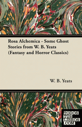 Rosa Alchemica - Some Ghost Stories from W. B. Yeats (Fantasy and Horror Classic