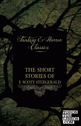 The Short Stories of F. Scott Fitzgerald - Including the Curious Case of Benjami