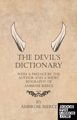 The Devils Dictionary - With a Preface by the Author and a Short Biography of Am