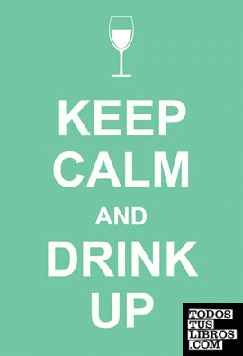 KEEP CALM AND DRINK UP