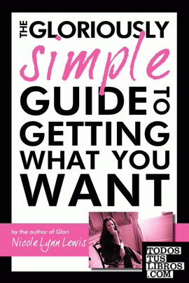 The Gloriously Simple Guide to Getting             What You Want