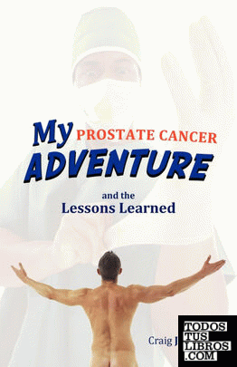 My Prostate Cancer Adventure, and the Lessons Learned