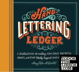 HAND-LETTERING LEDGER: A PRACTICAL GUIDE TO CREATING SERIF, SCRIPT, ILLUSTRATED,