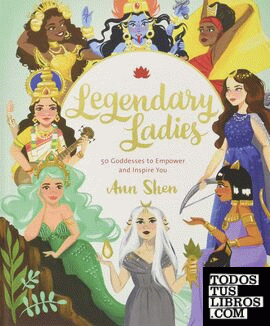 Legendary Ladies - 50 Goddesses to Empower and Inspire You (Junio 2018)
