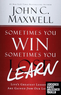 SOMETIMES YOU WIN - SOMETIMES YOU LEARN: LIFE'S GREATEST LESSONS ARE GAINED FROM
