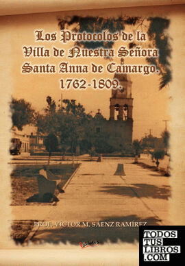 Los Protocolos de La Villa de Nuestra Senora Santa Anna de Camargo. 1762-1809.