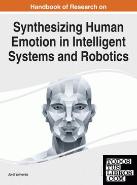 Handbook of Research on Synthesizing Human Emotion in Intelligent Systems and Robotics