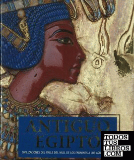 Antiguo Egipto. Civilizaciones del Valle del Nilo, de los faraones a los agricultores