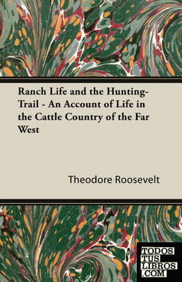 Ranch Life and the Hunting-Trail - An Account of Life in the Cattle Country of t