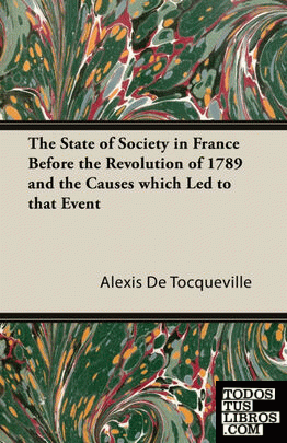 The State of Society in France Before the Revolution of 1789 and the Causes Whic