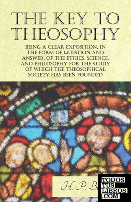 The Key to Theosophy - Being a Clear Exposition, in the Form of Question and Ans
